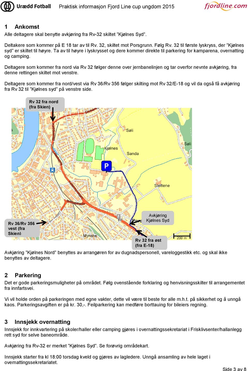 Deltagere som kommer fra nord via Rv 32 følger denne over jernbanelinjen og tar overfor nevnte avkjøring, fra denne rettingen skiltet mot venstre.