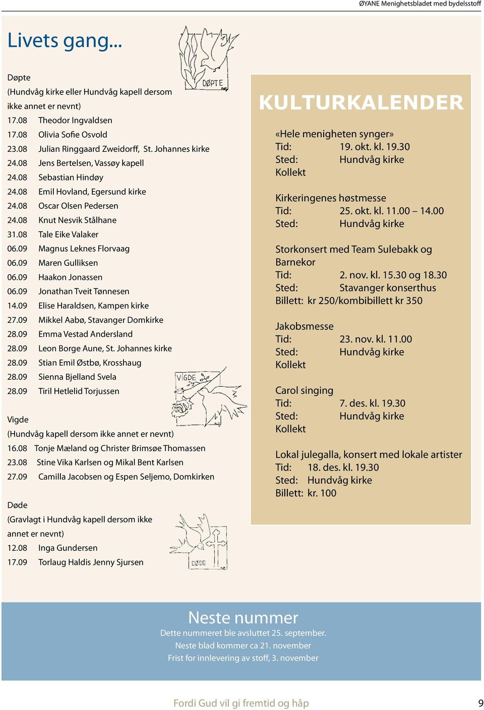 09 Magnus Leknes Florvaag 06.09 Maren Gulliksen 06.09 Haakon Jonassen 06.09 Jonathan Tveit Tønnesen 14.09 Elise Haraldsen, Kampen kirke 27.09 Mikkel Aabø, Stavanger Domkirke 28.