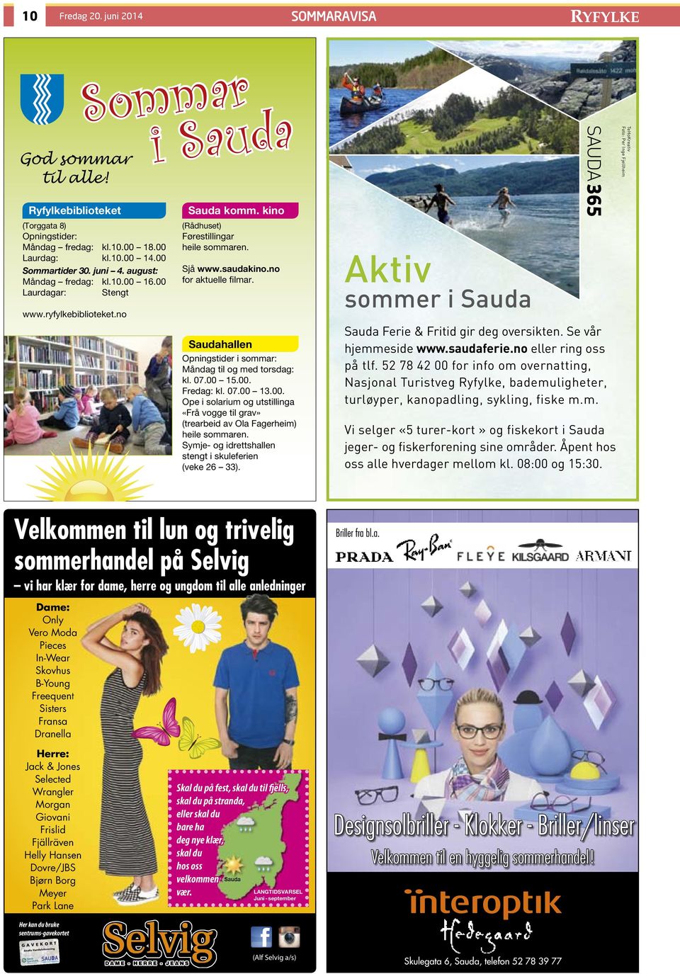 no for aktuelle filmar. Saudahallen Opningstider i sommar: Måndag til og med torsdag: kl. 07.00 15.00. Fredag: kl. 07.00 13.00. Ope i solarium og utstillinga «Frå vogge til grav» (trearbeid av Ola Fagerheim) heile sommaren.