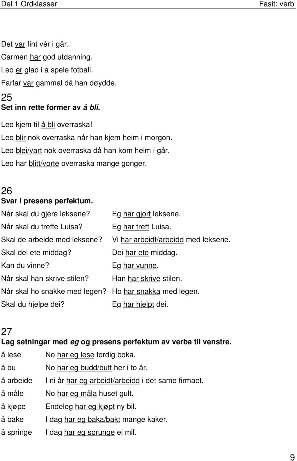 Når skal du gjere leksene? Når skal du treffe Luisa? Skal de arbeide med leksene? Skal dei ete middag? Kan du vinne? Når skal han skrive stilen? Eg har gjort leksene. Eg har treft Luisa.