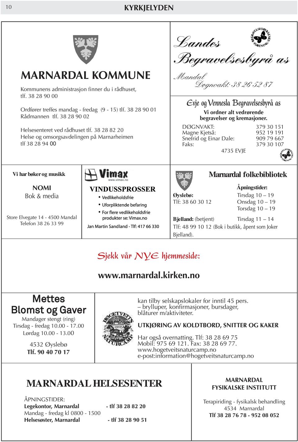 38 28 82 20 Helse og omsorgsavdelingen på Marnarheimen tlf 38 28 94 00 Landes Begravelsesbyrå as Mandal Døgnvakt: 38 26 52 87 Evje og Vennesla Begravelsesbyrå as Vi ordner alt vedrørende begravelser