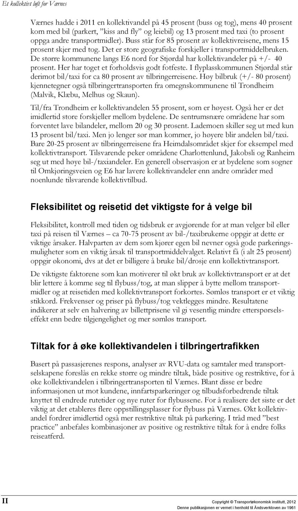 De større kommunene langs E6 nord for Stjørdal har kollektivandeler på +/- 40 prosent. Her har toget et forholdsvis godt fotfeste.