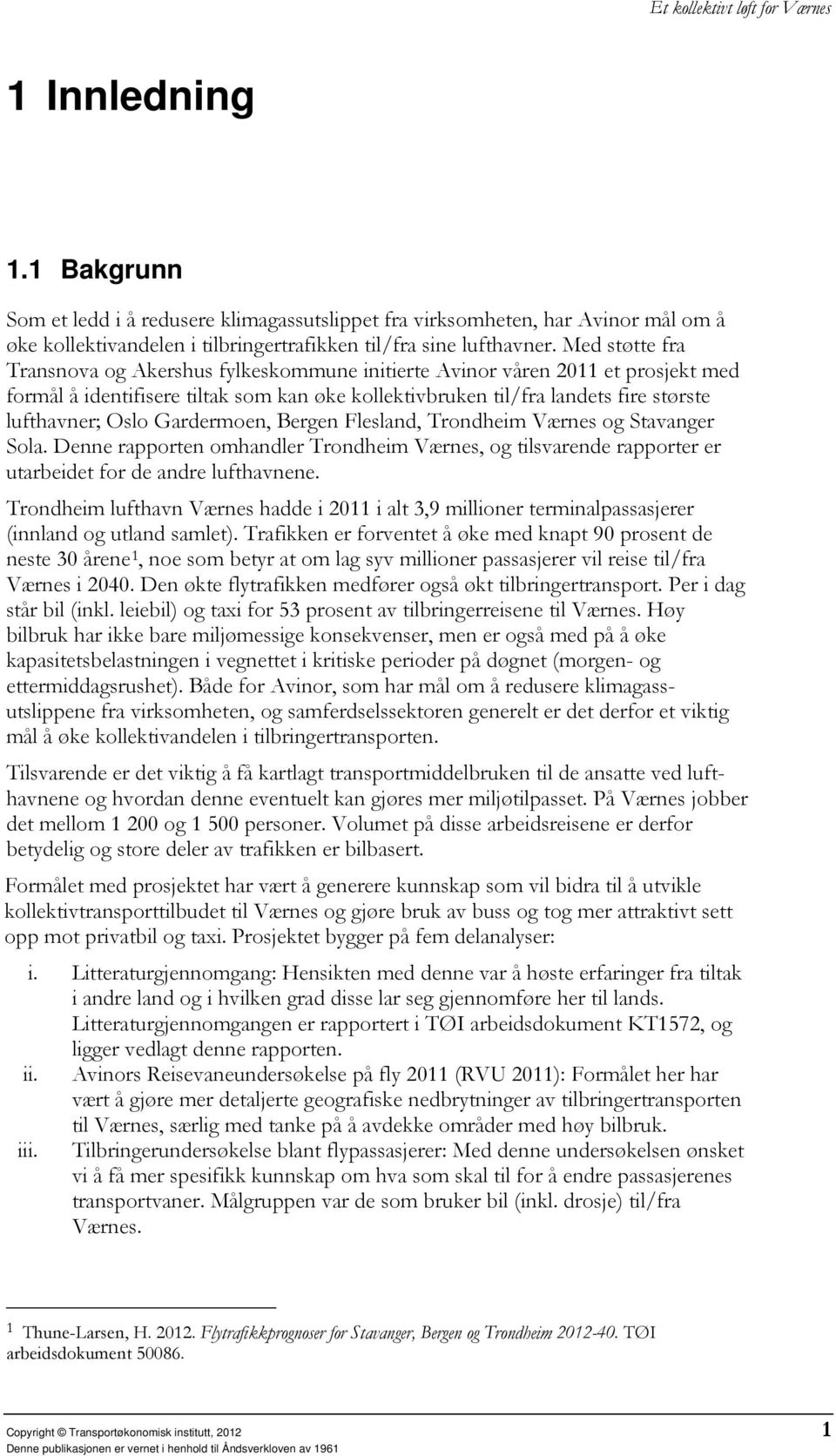 Med støtte fra Transnova og Akershus fylkeskommune initierte Avinor våren 2011 et prosjekt med formål å identifisere tiltak som kan øke kollektivbruken til/fra landets fire største lufthavner; Oslo