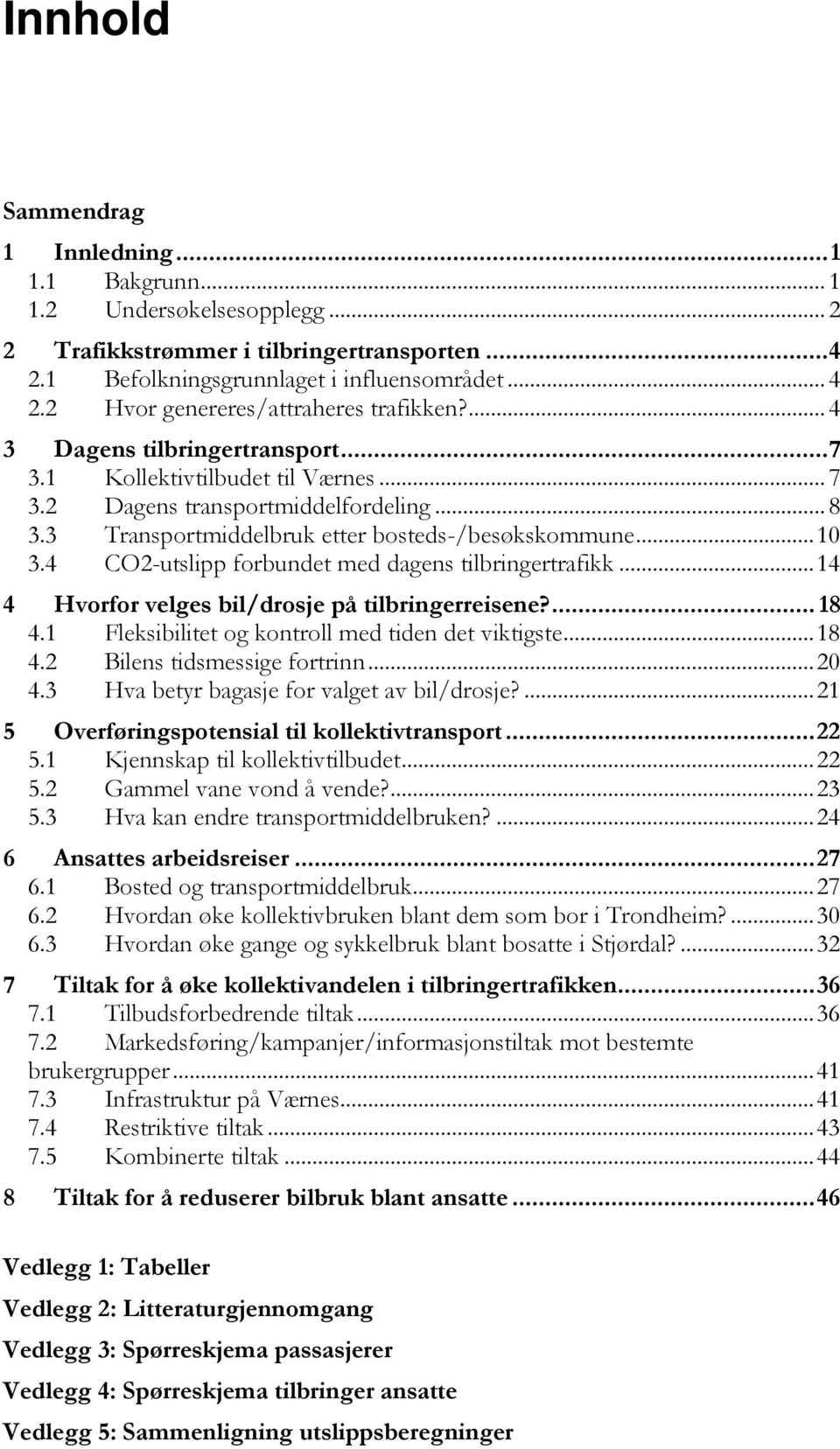 4 CO2-utslipp forbundet med dagens tilbringertrafikk... 14 4 Hvorfor velges bil/drosje på tilbringerreisene?... 18 4.1 Fleksibilitet og kontroll med tiden det viktigste... 18 4.2 Bilens tidsmessige fortrinn.