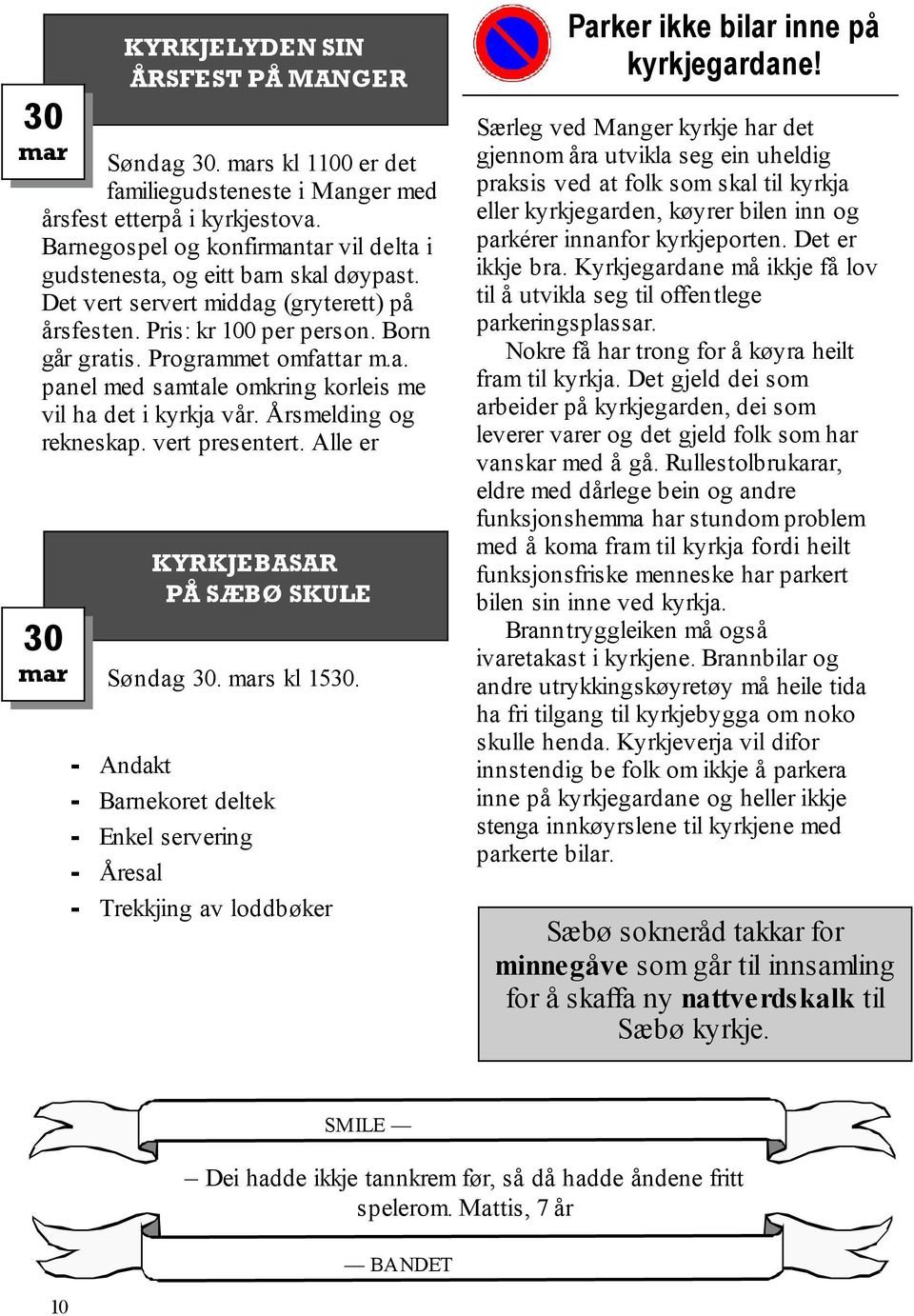 Årsmelding og rekneskap. vert presentert. Alle er 30 mar KYRKJELYDEN SIN ÅRSFEST PÅ MANGER KYRKJEBASAR PÅ SÆBØ SKULE Søndag 30. mars kl 1530.