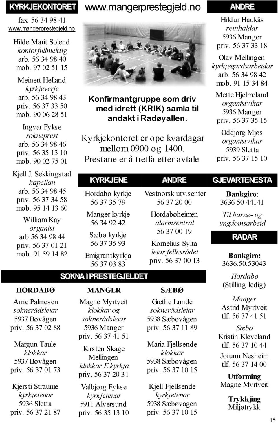 56 34 98 44 priv. 56 37 01 21 mob. 91 59 14 82 Konfirmantgruppe som driv med idrett (KRIK) samla til andakt i Radøyallen. Kyrkjekontoret er ope kvardagar mellom 0900 og 1400.