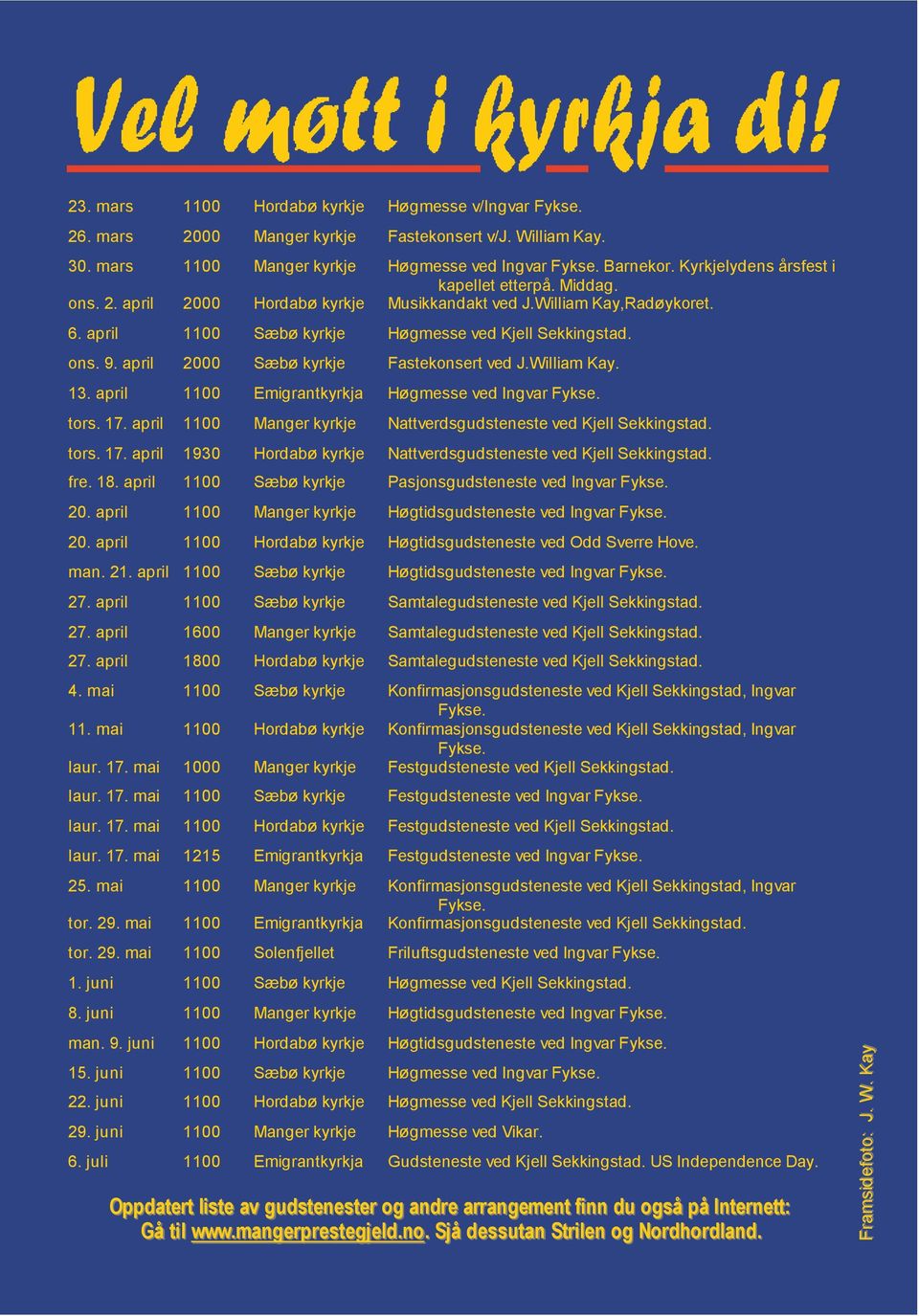 april 2000 Sæbø kyrkje Fastekonsert ved J.William Kay. 13. april 1100 Emigrantkyrkja Høgmesse ved Ingvar Fykse. tors. 17. april 1100 Manger kyrkje Nattverdsgudsteneste ved Kjell Sekkingstad. tors. 17. april 1930 Hordabø kyrkje Nattverdsgudsteneste ved Kjell Sekkingstad.