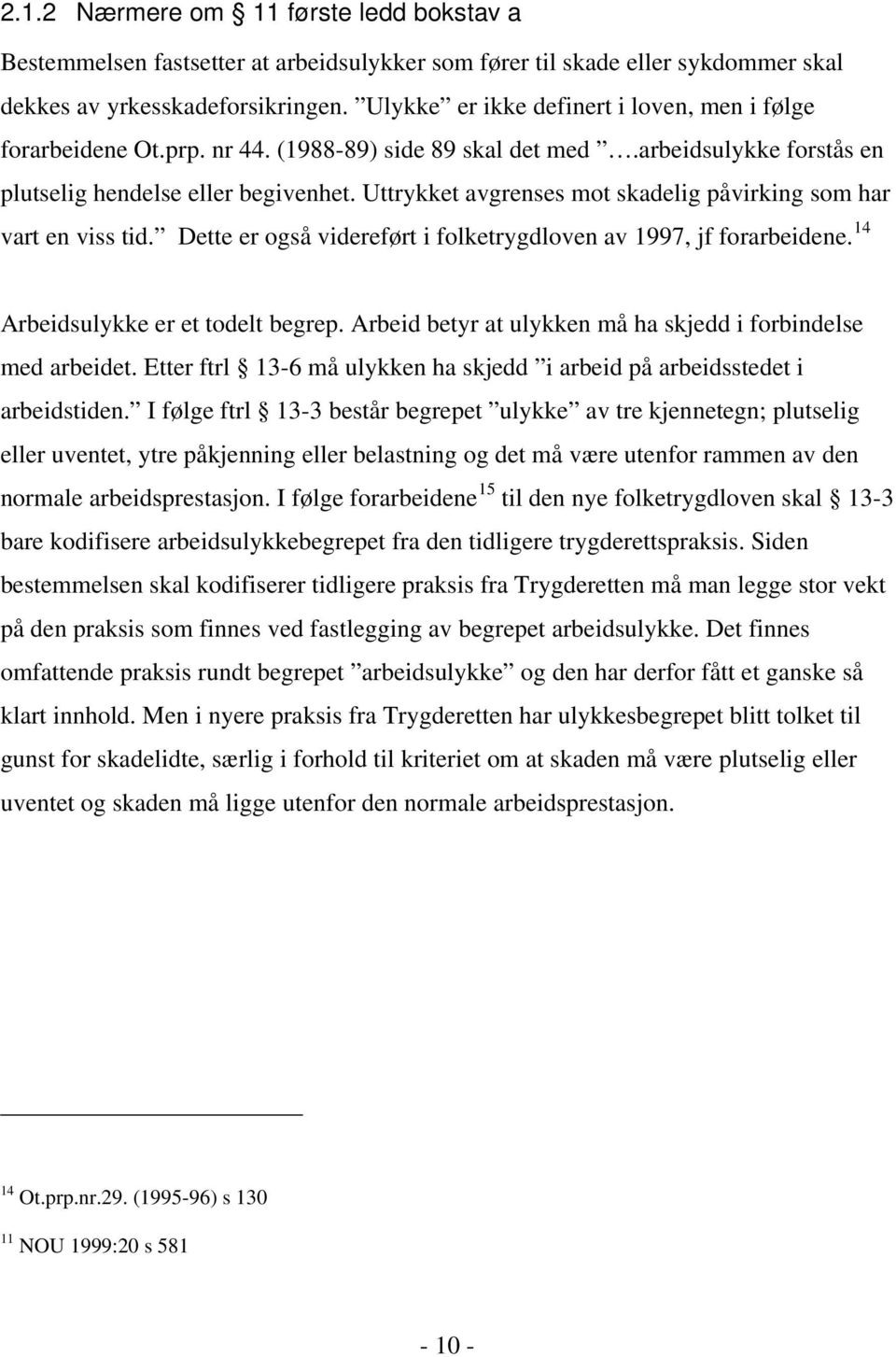 Uttrykket avgrenses mot skadelig påvirking som har vart en viss tid. Dette er også videreført i folketrygdloven av 1997, jf forarbeidene. 14 Arbeidsulykke er et todelt begrep.