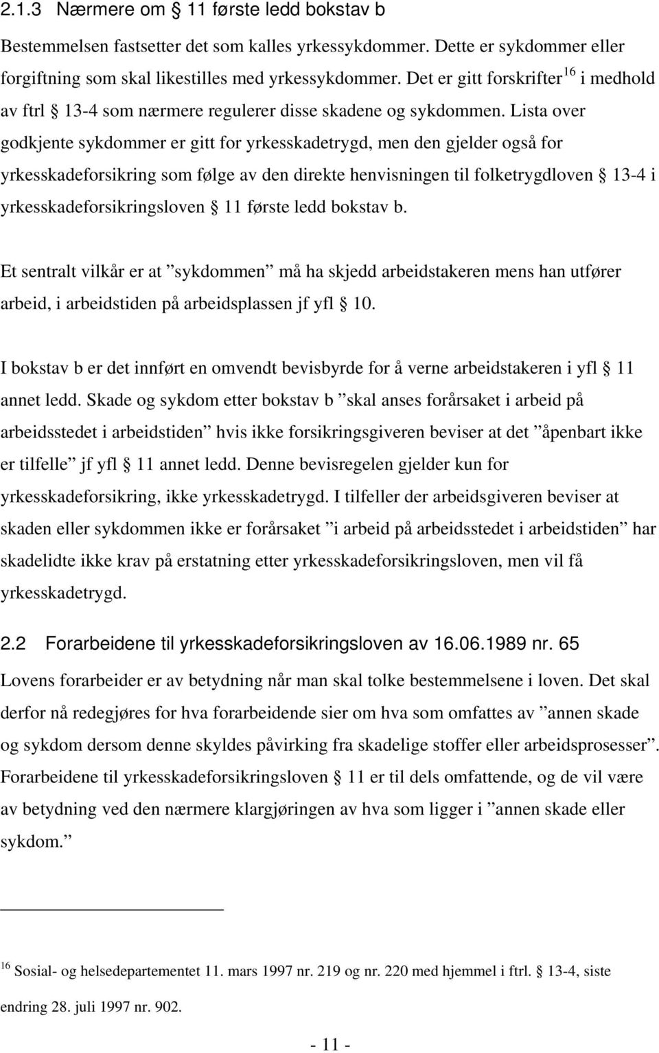 Lista over godkjente sykdommer er gitt for yrkesskadetrygd, men den gjelder også for yrkesskadeforsikring som følge av den direkte henvisningen til folketrygdloven 13-4 i yrkesskadeforsikringsloven