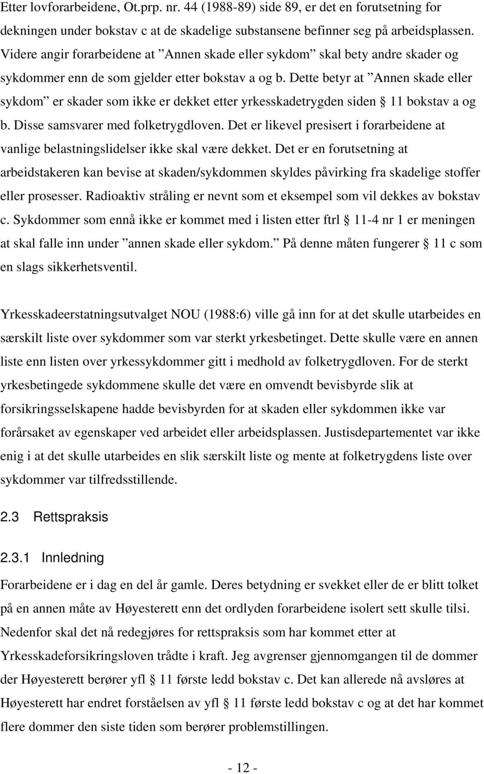 Dette betyr at Annen skade eller sykdom er skader som ikke er dekket etter yrkesskadetrygden siden 11 bokstav a og b. Disse samsvarer med folketrygdloven.