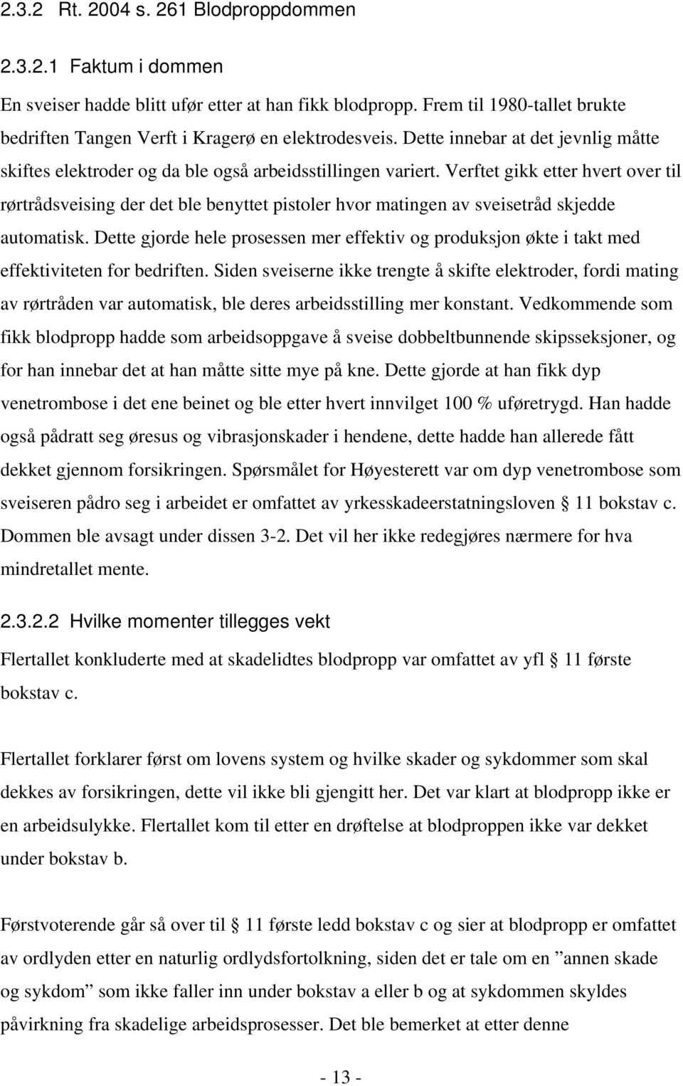 Verftet gikk etter hvert over til rørtrådsveising der det ble benyttet pistoler hvor matingen av sveisetråd skjedde automatisk.