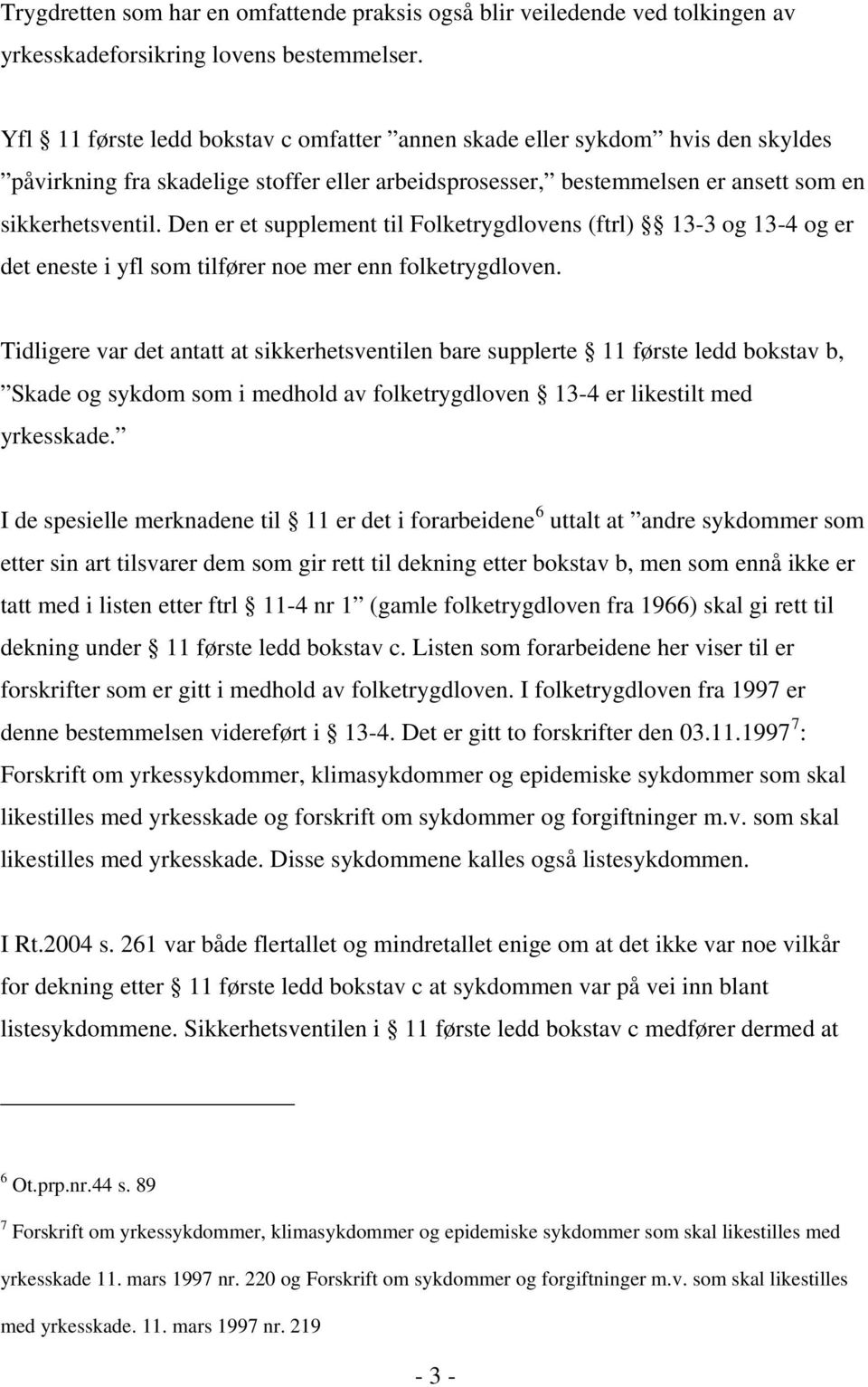 Den er et supplement til Folketrygdlovens (ftrl) 13-3 og 13-4 og er det eneste i yfl som tilfører noe mer enn folketrygdloven.