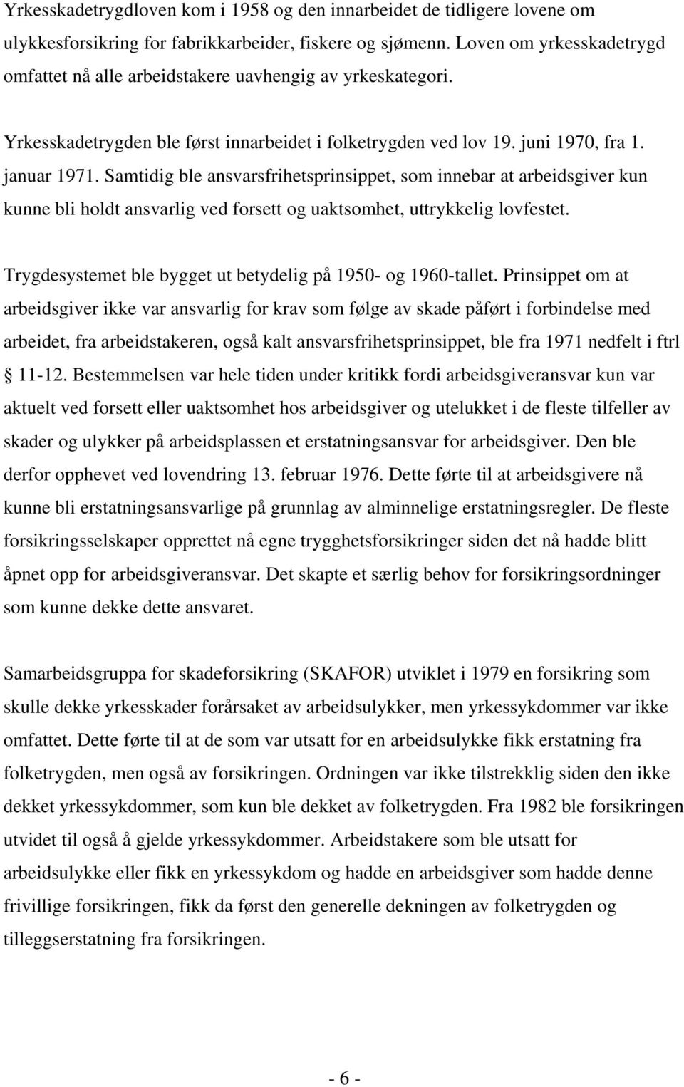 Samtidig ble ansvarsfrihetsprinsippet, som innebar at arbeidsgiver kun kunne bli holdt ansvarlig ved forsett og uaktsomhet, uttrykkelig lovfestet.