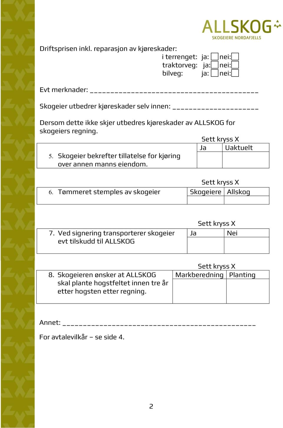 dette ikke skjer utbedres kjøreskader av ALLSKOG for skogeiers regning. 5. Skogeier bekrefter tillatelse for kjøring over annen manns eiendom.