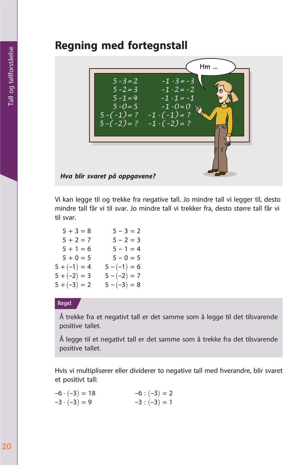 5+3=8 5--3=2 5+2=7 5--2=3 5+1=6 5--1=4 5+0=5 5--0=5 5+ð--1Þ =4 5--ð--1Þ =6 5+ð--2Þ =3 5--ð--2Þ =7 5+ð--3Þ =2 5--ð--3Þ =8 Regel Å trekke fra et negativt tall er det samme som å legge til det