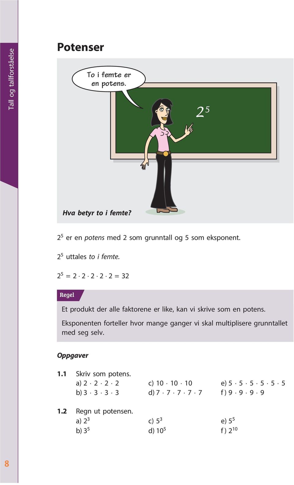 2 5 =2 2 2 2 2=32 Regel Et produkt der alle faktorene er like, kan vi skrive som en potens.