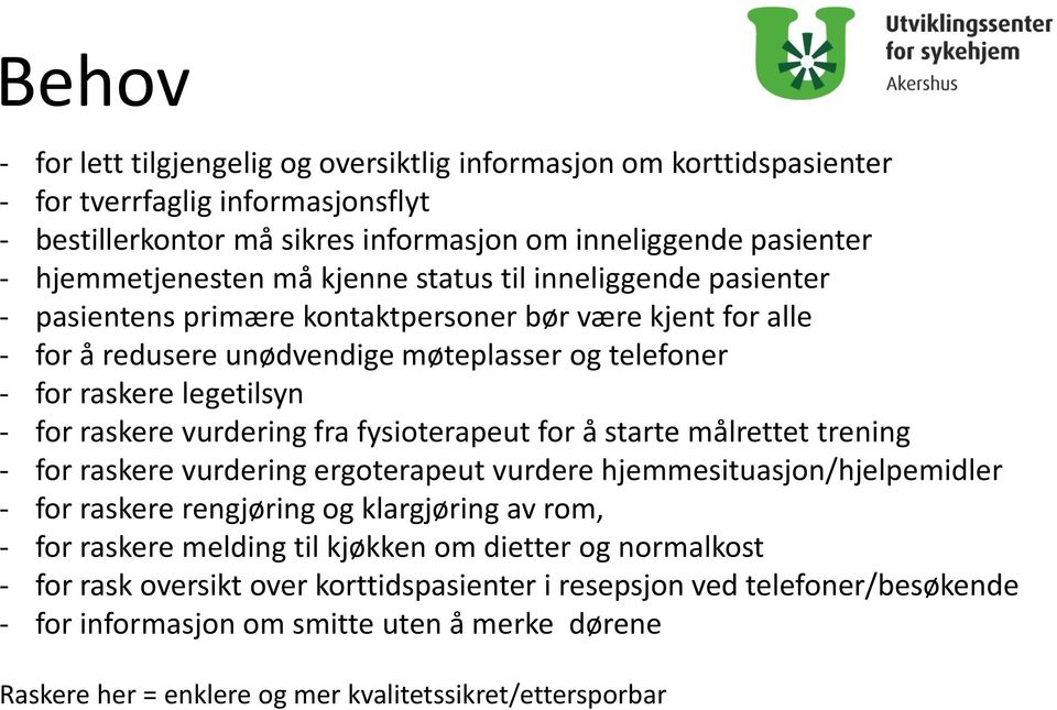 vurdering fra fysioterapeut for å starte målrettet trening - for raskere vurdering ergoterapeut vurdere hjemmesituasjon/hjelpemidler - for raskere rengjøring og klargjøring av rom, - for raskere