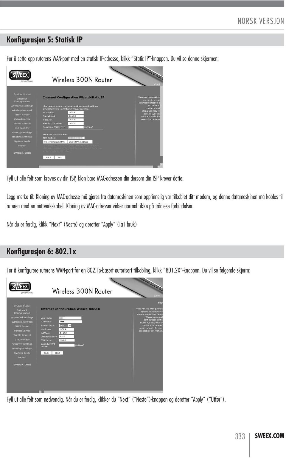 Legg merke til: Kloning av MAC-adresse må gjøres fra datamaskinen som opprinnelig var tilkoblet ditt modem, og denne datamaskinen må kobles til ruteren med en nettverkskabel.