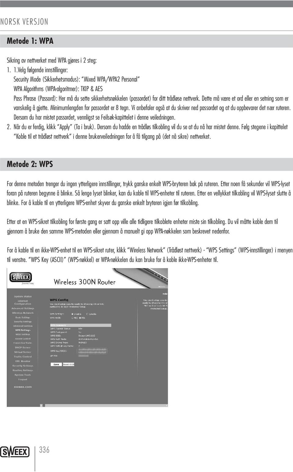 1.Velg følgende innstillinger: Security Mode (Sikkerhetsmodus): Mixed WPA/WPA2 Personal WPA Algorithms (WPA-algoritmer): TKIP & AES Pass Phrase (Passord): Her må du sette sikkerhetsnøkkelen