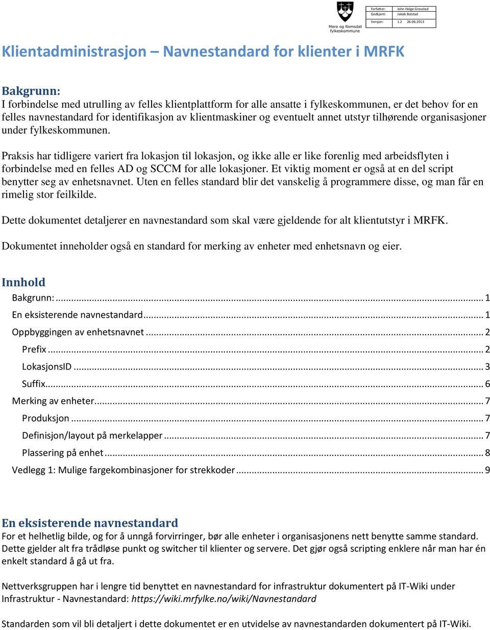 Praksis har tidligere variert fra lokasjon til lokasjon, og ikke alle er like forenlig med arbeidsflyten i forbindelse med en felles AD og SCCM for alle lokasjoner.