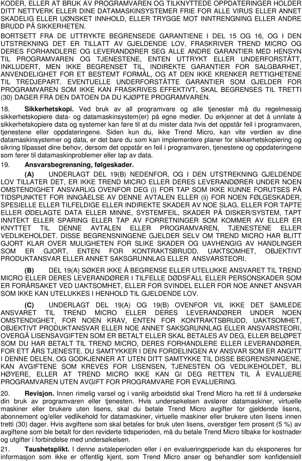 BORTSETT FRA DE UTTRYKTE BEGRENSEDE GARANTIENE I DEL 15 OG 16, OG I DEN UTSTREKNING DET ER TILLATT AV GJELDENDE LOV, FRASKRIVER TREND MICRO OG DERES FORHANDLERE OG LEVERANDØRER SEG ALLE ANDRE