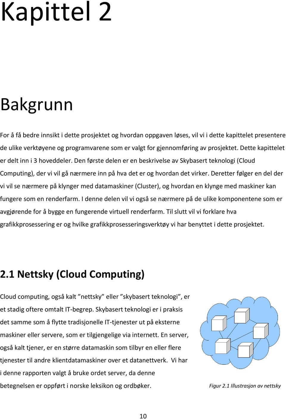 Deretter følger en del der vi vil se nærmere på klynger med datamaskiner (Cluster), og hvordan en klynge med maskiner kan fungere som en renderfarm.