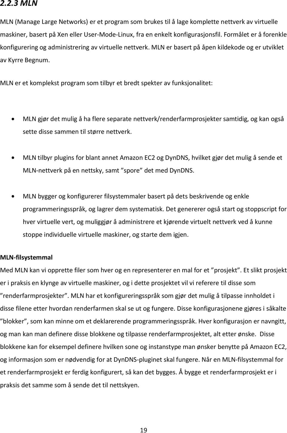 MLN er et komplekst program som tilbyr et bredt spekter av funksjonalitet: MLN gjør det mulig å ha flere separate nettverk/renderfarmprosjekter samtidig, og kan også sette disse sammen til større