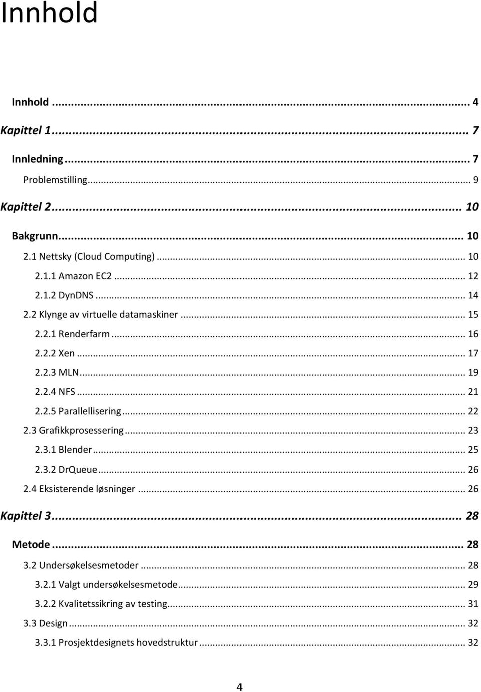 .. 22 2.3 Grafikkprosessering... 23 2.3.1 Blender... 25 2.3.2 DrQueue... 26 2.4 Eksisterende løsninger... 26 Kapittel 3... 28 Metode... 28 3.