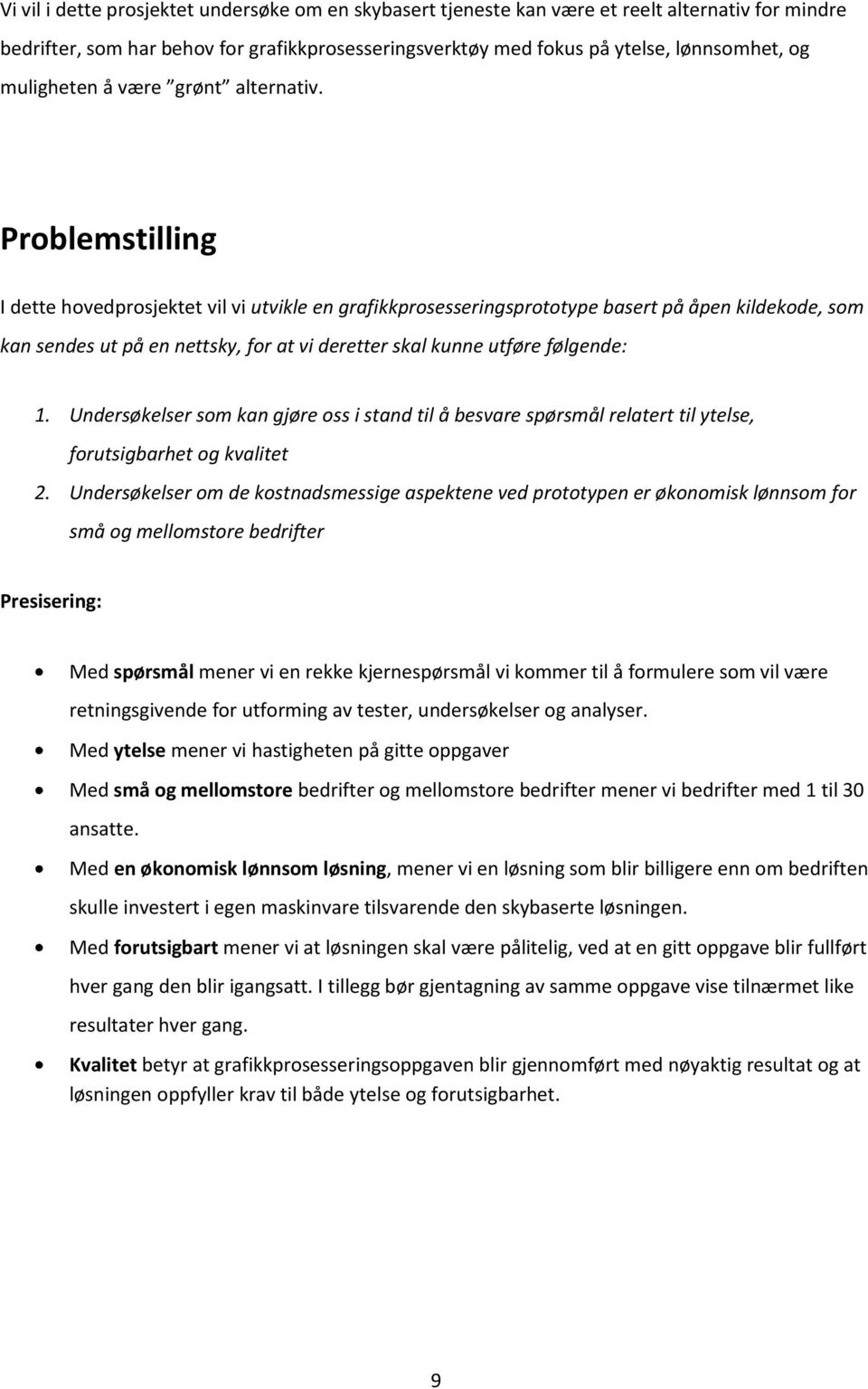 Problemstilling I dette hovedprosjektet vil vi utvikle en grafikkprosesseringsprototype basert på åpen kildekode, som kan sendes ut på en nettsky, for at vi deretter skal kunne utføre følgende: 1.