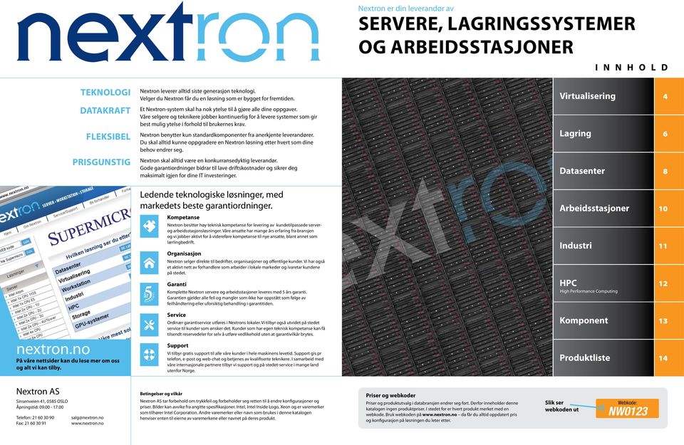 Våre selgere og teknikere jobber kontinuerlig for å levere systemer som gir best mulig ytelse i forhold til brukernes krav. Nextron benytter kun standardkomponenter fra anerkjente leverandører.