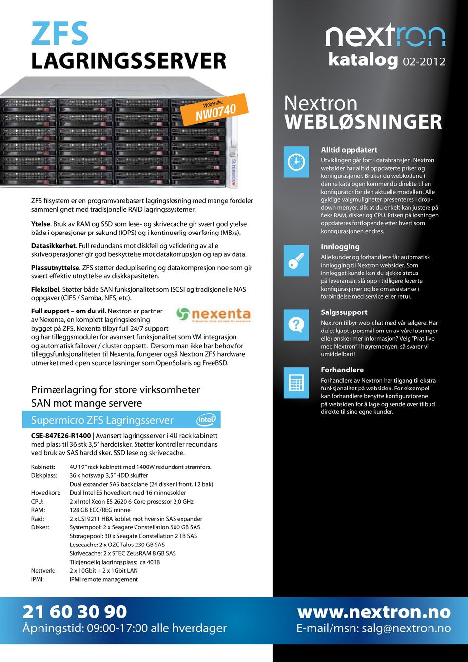 Datasikkerhet. Full redundans mot diskfeil og validering av alle skriveoperasjoner gir god beskyttelse mot datakorrupsjon og tap av data. Plassutnyttelse.