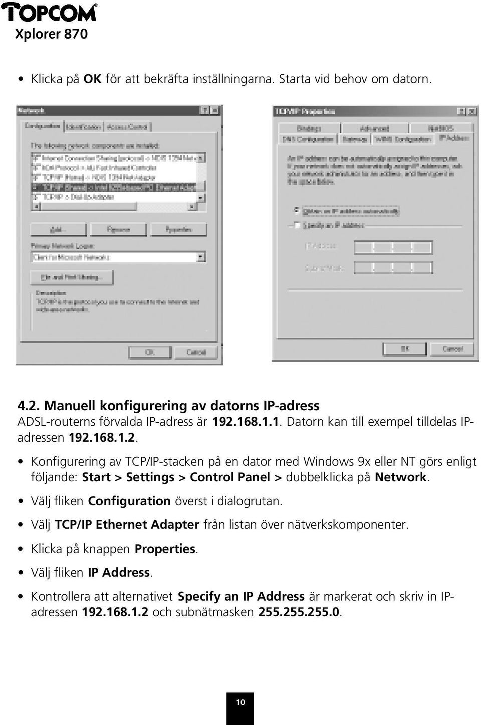 Välj fliken Configuration överst i dialogrutan. Välj TCP/IP Ethernet Adapter från listan över nätverkskomponenter. Klicka på knappen Properties. Välj fliken IP Address.