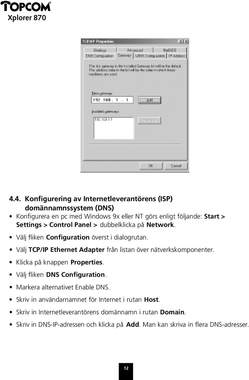 Välj TCP/IP Ethernet Adapter från listan över nätverkskomponenter. Klicka på knappen Properties. Välj fliken DNS Configuration.