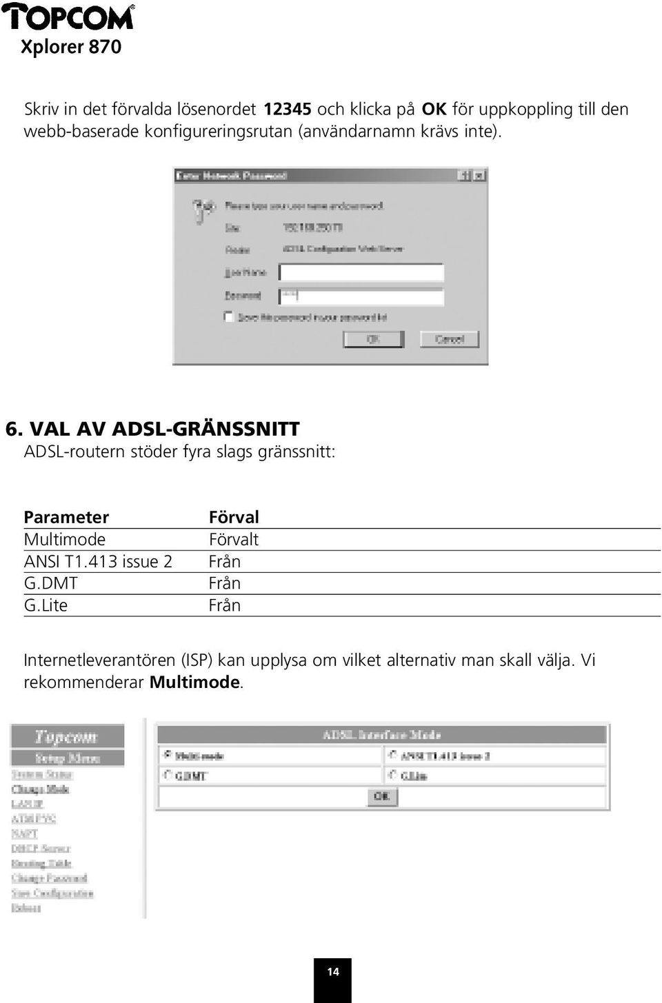 VAL AV ADSL-GRÄNSSNITT ADSL-routern stöder fyra slags gränssnitt: Parameter Multimode ANSI T1.