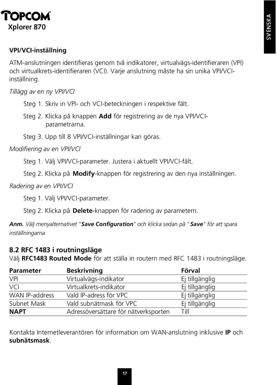 Upp till 8 VPI/VCI-inställningar kan göras. Modifiering av en VPI/VCI Steg 1. Välj VPI/VCI-parameter. Justera i aktuellt VPI/VCI-fält. Steg 2.