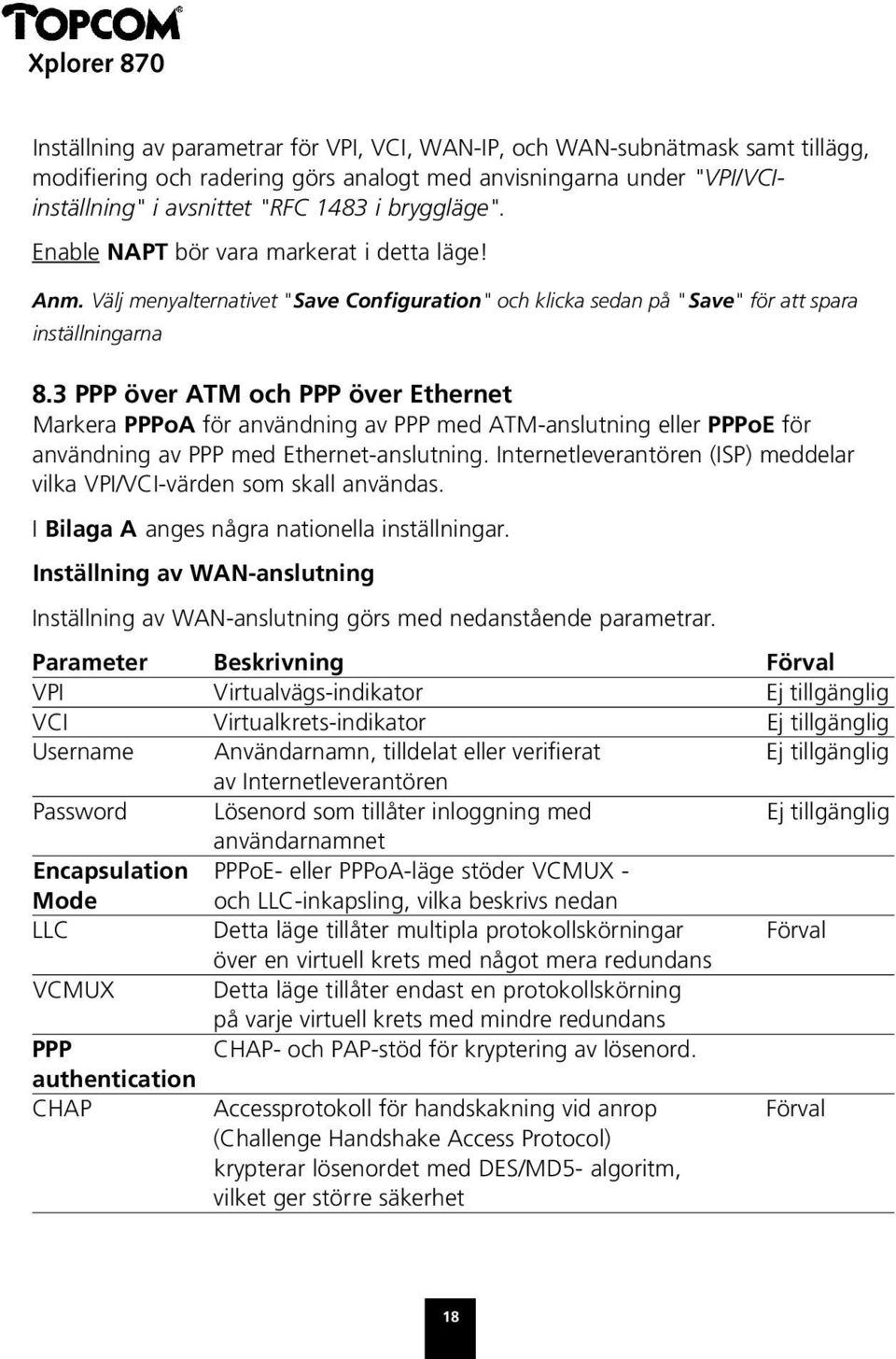 3 PPP över ATM och PPP över Ethernet Markera PPPoA för användning av PPP med ATM-anslutning eller PPPoE för användning av PPP med Ethernet-anslutning.