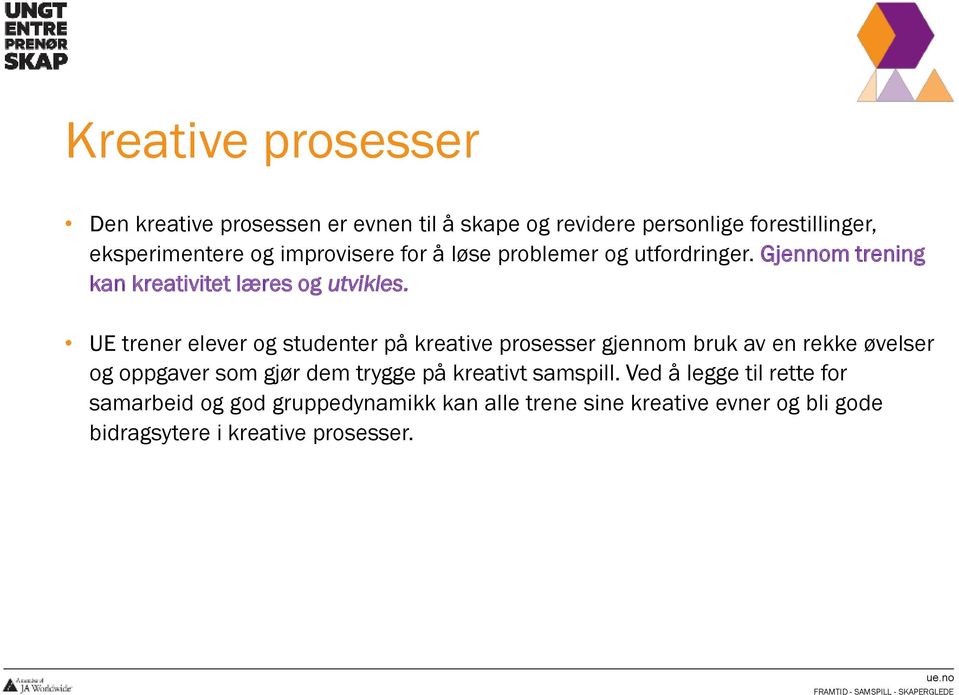 UE trener elever og studenter på kreative prosesser gjennom bruk av en rekke øvelser og oppgaver som gjør dem trygge på kreativt