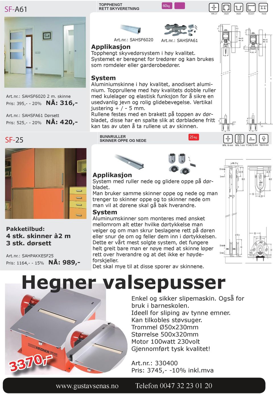 skinne Pris: 395,- - 20% NÅ: 316,- SAHSFA61 Dørsett Pris: 525,- - 20% NÅ: 420,- System Aluminiumskinne i høy kvalitet, anodisert aluminium.