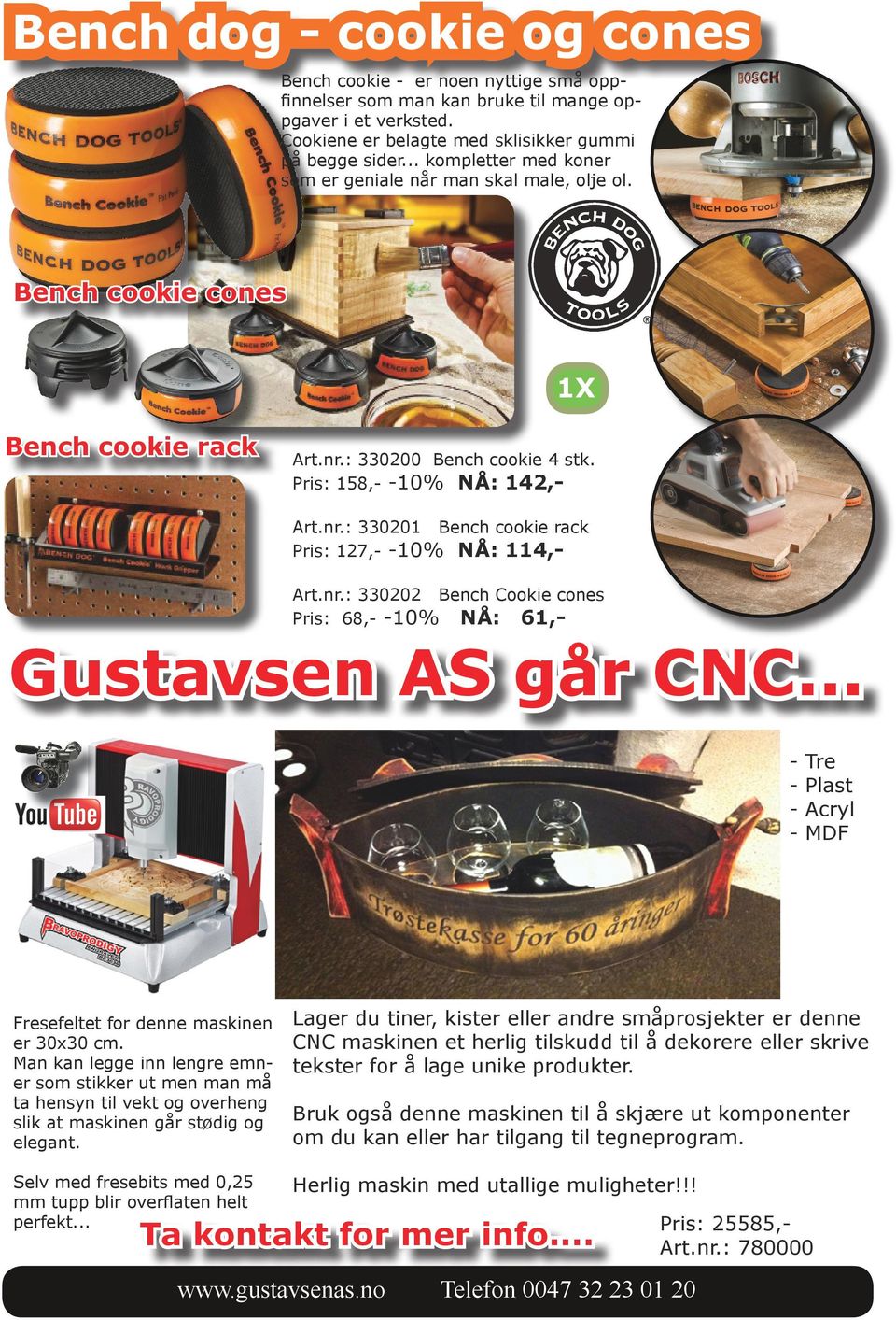 Pris: 158,- -10% NÅ: 142, 330201 Bench cookie rack Pris: 127,- -10% NÅ: 114, 330202 Bench Cookie cones Pris: 68,- -10% NÅ: 61,- Gustavsen AS går CNC.