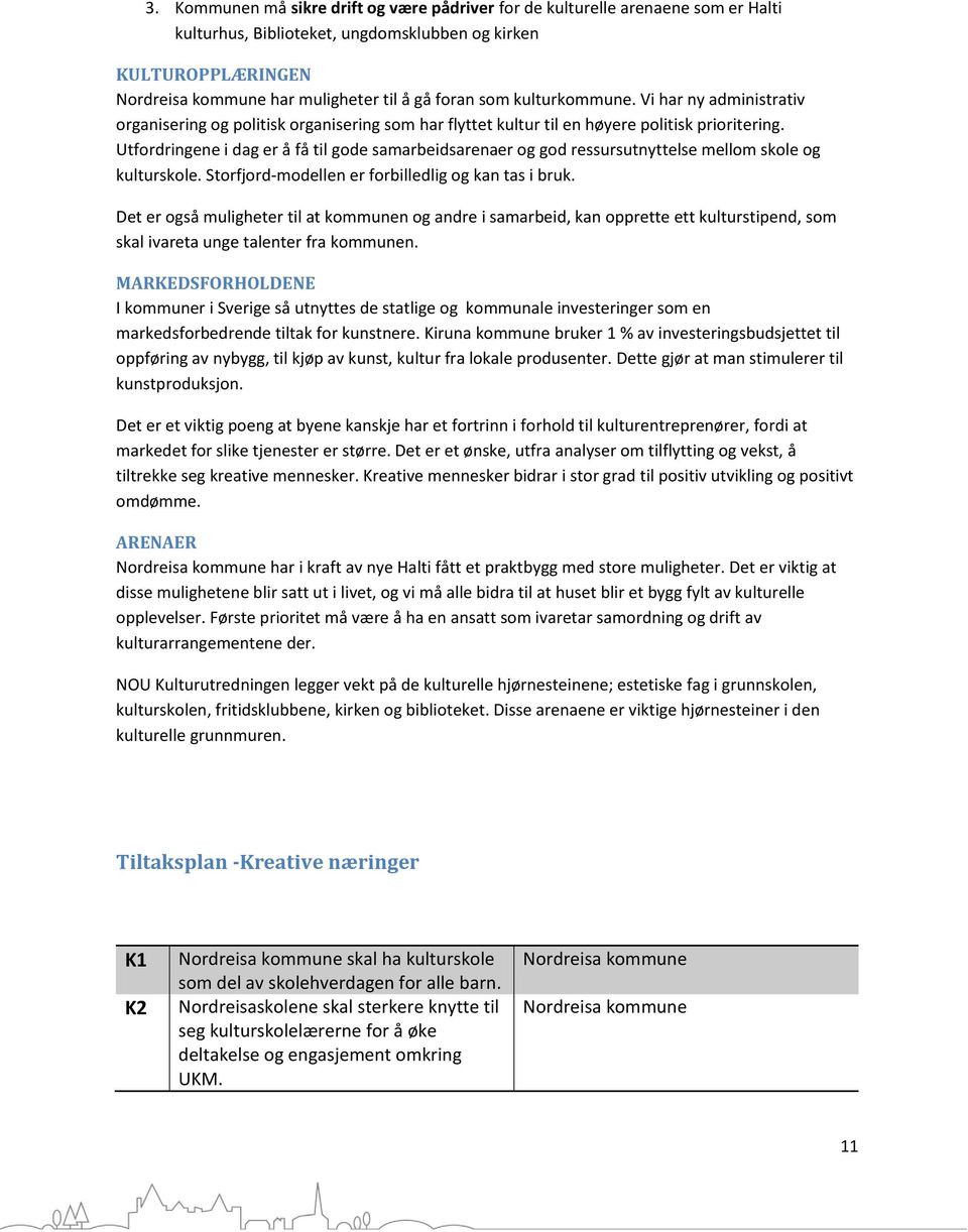 Utfordringene i dag er å få til gode samarbeidsarenaer og god ressursutnyttelse mellom skole og kulturskole. Storfjord-modellen er forbilledlig og kan tas i bruk.