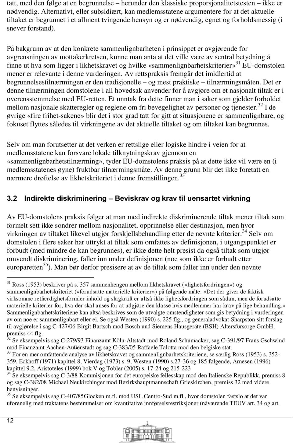 På bakgrunn av at den konkrete sammenlignbarheten i prinsippet er avgjørende for avgrensningen av mottakerkretsen, kunne man anta at det ville være av sentral betydning å finne ut hva som ligger i