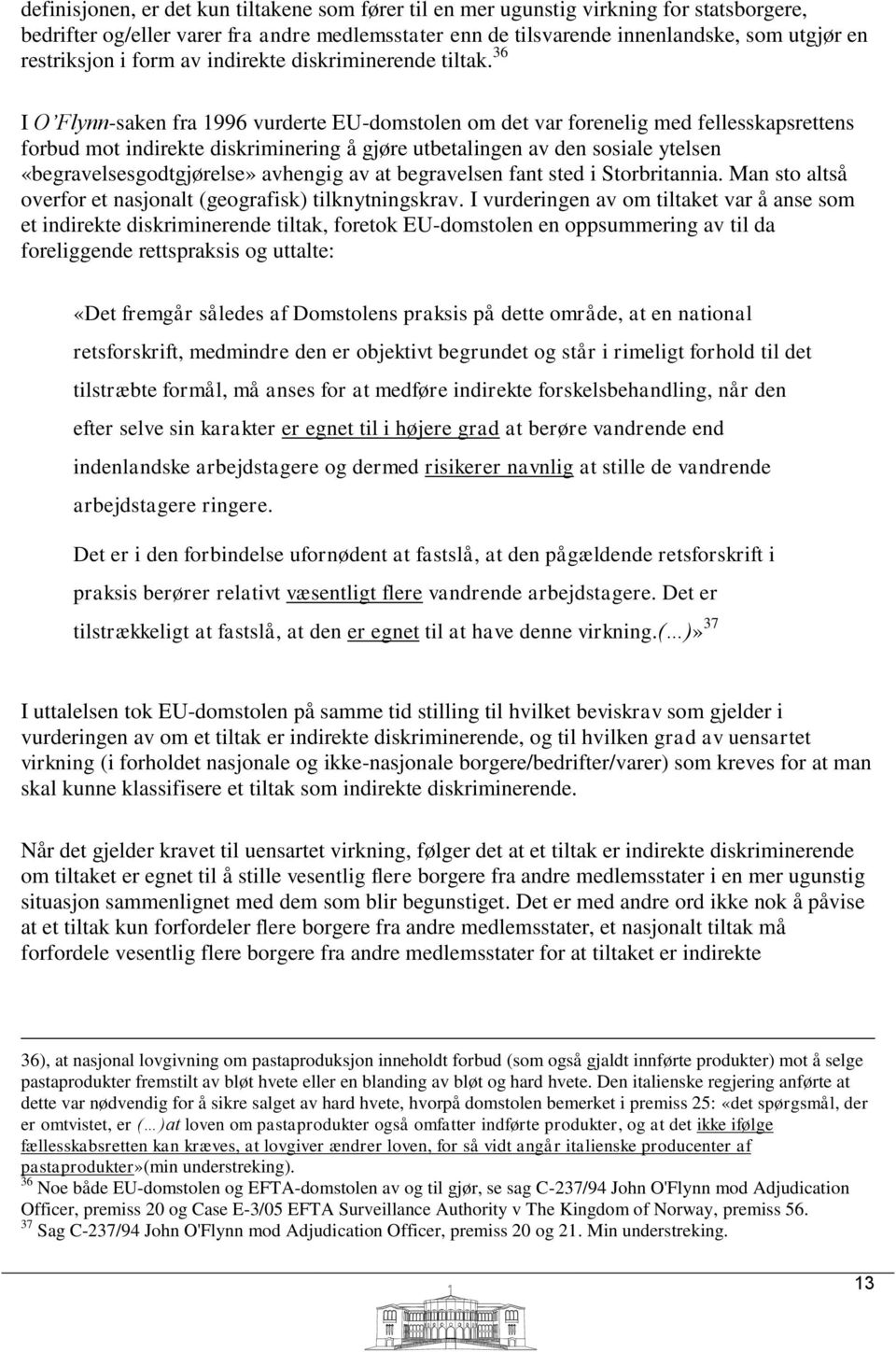 36 I O Flynn-saken fra 1996 vurderte EU-domstolen om det var forenelig med fellesskapsrettens forbud mot indirekte diskriminering å gjøre utbetalingen av den sosiale ytelsen «begravelsesgodtgjørelse»