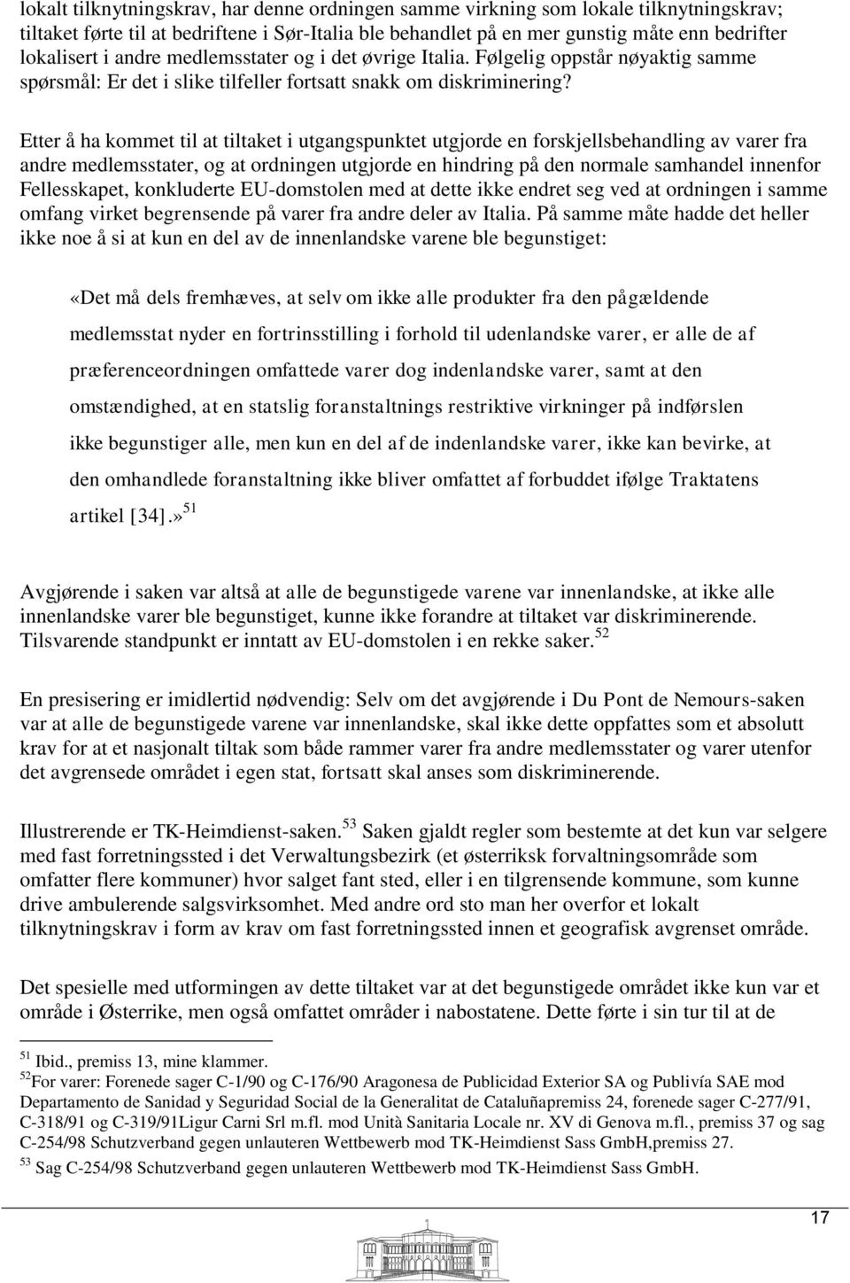 Etter å ha kommet til at tiltaket i utgangspunktet utgjorde en forskjellsbehandling av varer fra andre medlemsstater, og at ordningen utgjorde en hindring på den normale samhandel innenfor