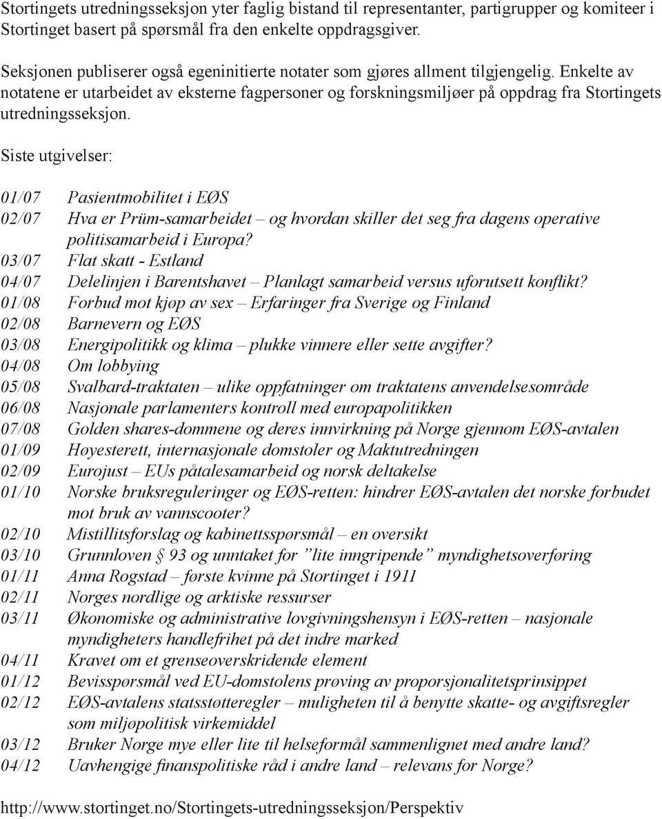 Enkelte av notatene er utarbeidet av eksterne fagpersoner og forskningsmiljøer på oppdrag fra Stortingets utredningsseksjon.