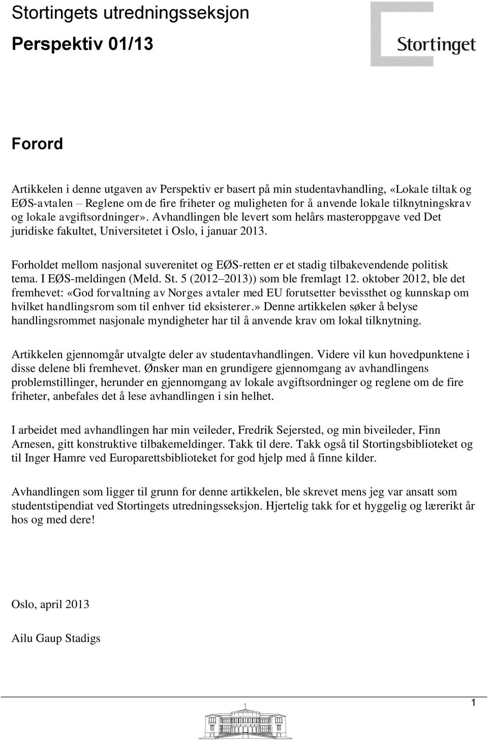 Forholdet mellom nasjonal suverenitet og EØS-retten er et stadig tilbakevendende politisk tema. I EØS-meldingen (Meld. St. 5 (2012 2013)) som ble fremlagt 12.