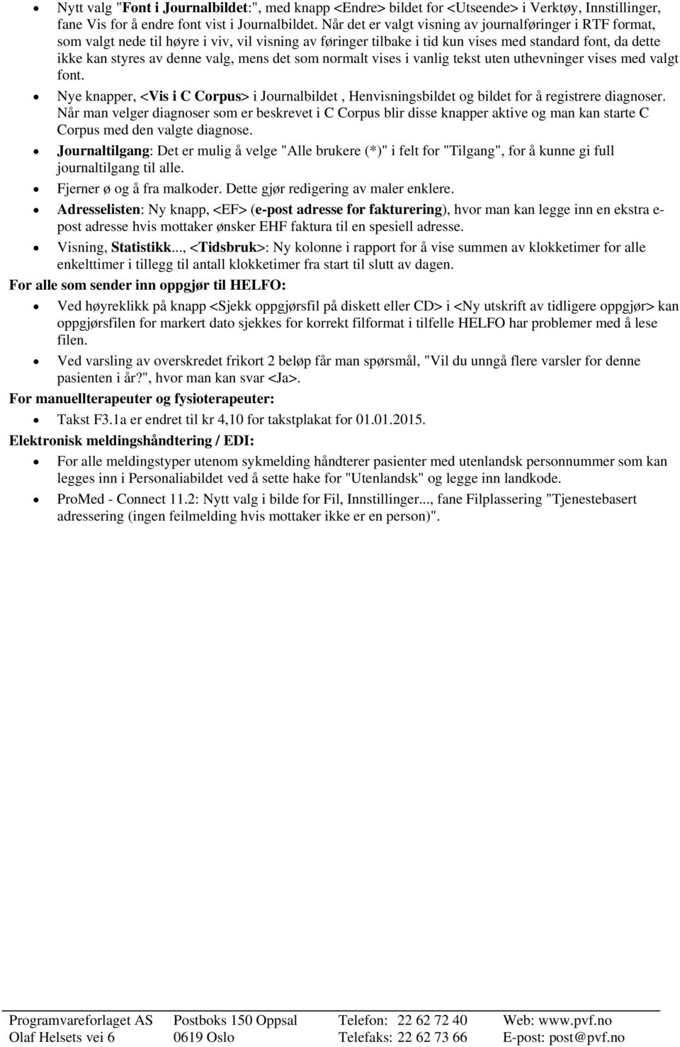 mens det som normalt vises i vanlig tekst uten uthevninger vises med valgt font. Nye knapper, <Vis i C Corpus> i Journalbildet, Henvisningsbildet og bildet for å registrere diagnoser.