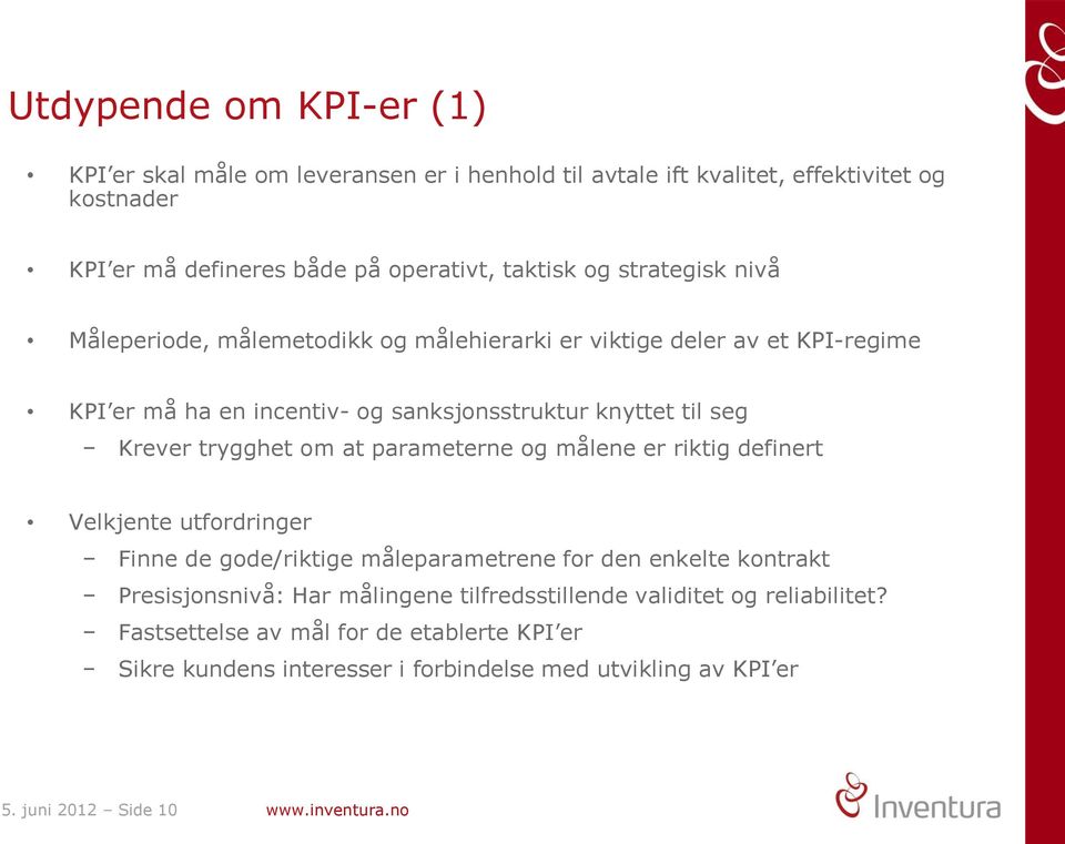 om at parameterne og målene er riktig definert Velkjente utfordringer Finne de gode/riktige måleparametrene for den enkelte kontrakt Presisjonsnivå: Har målingene