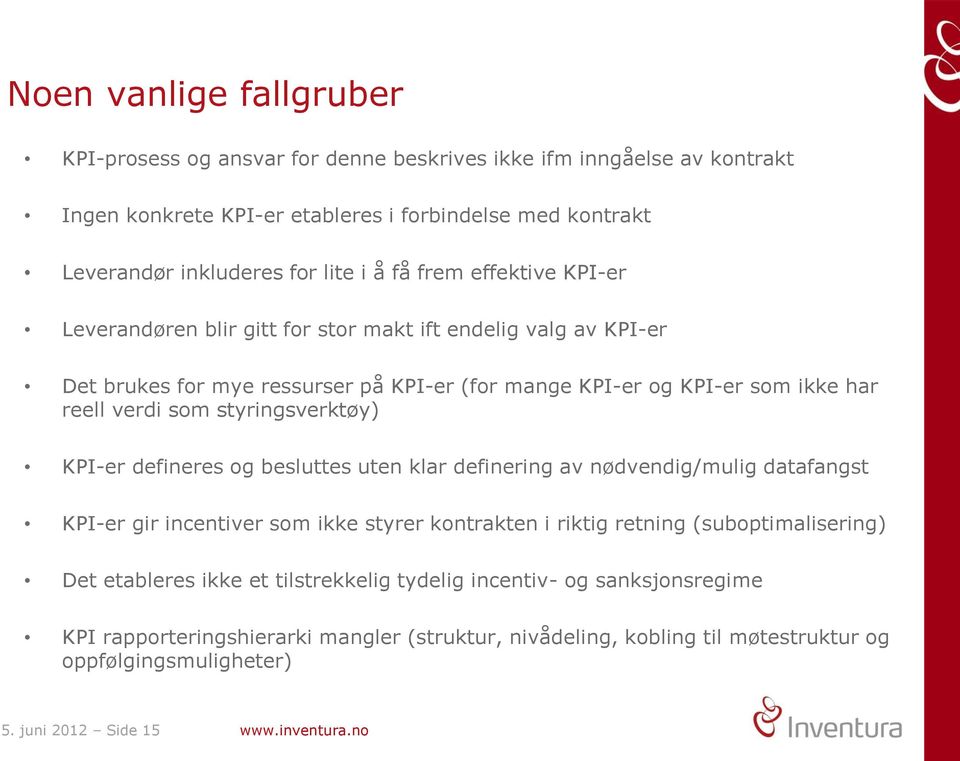 styringsverktøy) KPI-er defineres og besluttes uten klar definering av nødvendig/mulig datafangst KPI-er gir incentiver som ikke styrer kontrakten i riktig retning (suboptimalisering) Det