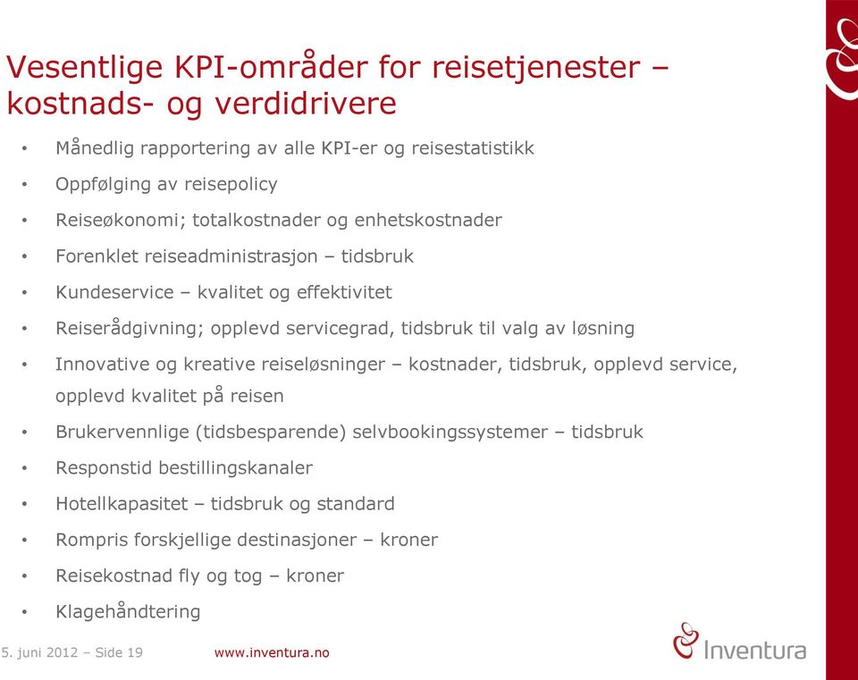 løsning Innovative og kreative reiseløsninger kostnader, tidsbruk, opplevd service, opplevd kvalitet på reisen Brukervennlige (tidsbesparende) selvbookingssystemer tidsbruk