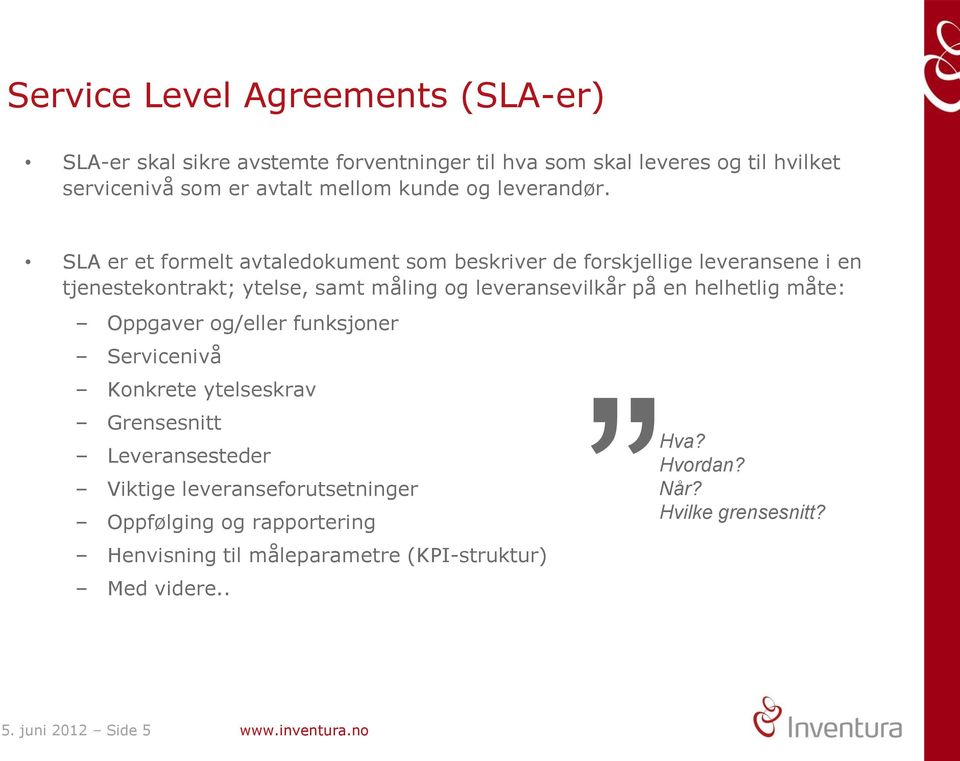 SLA er et formelt avtaledokument som beskriver de forskjellige leveransene i en tjenestekontrakt; ytelse, samt måling og leveransevilkår på en helhetlig